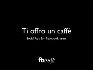 Ti offro un caffè
 Social App for Facebook users
 