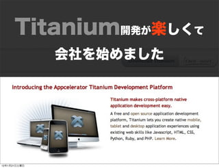 Titanium開発が楽しくて
              会社を始めました




12年1月21日土曜日
 