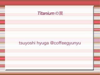 Titanium の罠




tsuyoshi hyuga @cofeegyunyu
 