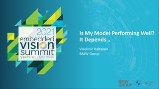 © 2021 BMW Group
Is My Model Performing Well?
It Depends…
Vladimir Haltakov
BMW Group
 