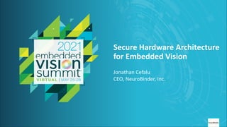 © 2021 NeuroBinder, Inc.
Secure Hardware Architecture
for Embedded Vision
Jonathan Cefalu
CEO, NeuroBinder, Inc.
 