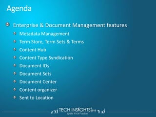 AgendaEnterprise & Document Management features Metadata Management Term Store, Term Sets & TermsContent Hub Content Type SyndicationDocument IDsDocument Sets Document CenterContent organizerSent to Location