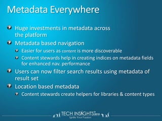Metadata EverywhereHuge investments in metadata across the platformMetadata based navigationEasier for users as content is more discoverableContent stewards help in creating indices on metadata fields for enhanced nav. performanceUsers can now filter search results using metadata of result setLocation based metadataContent stewards create helpers for libraries & content types
