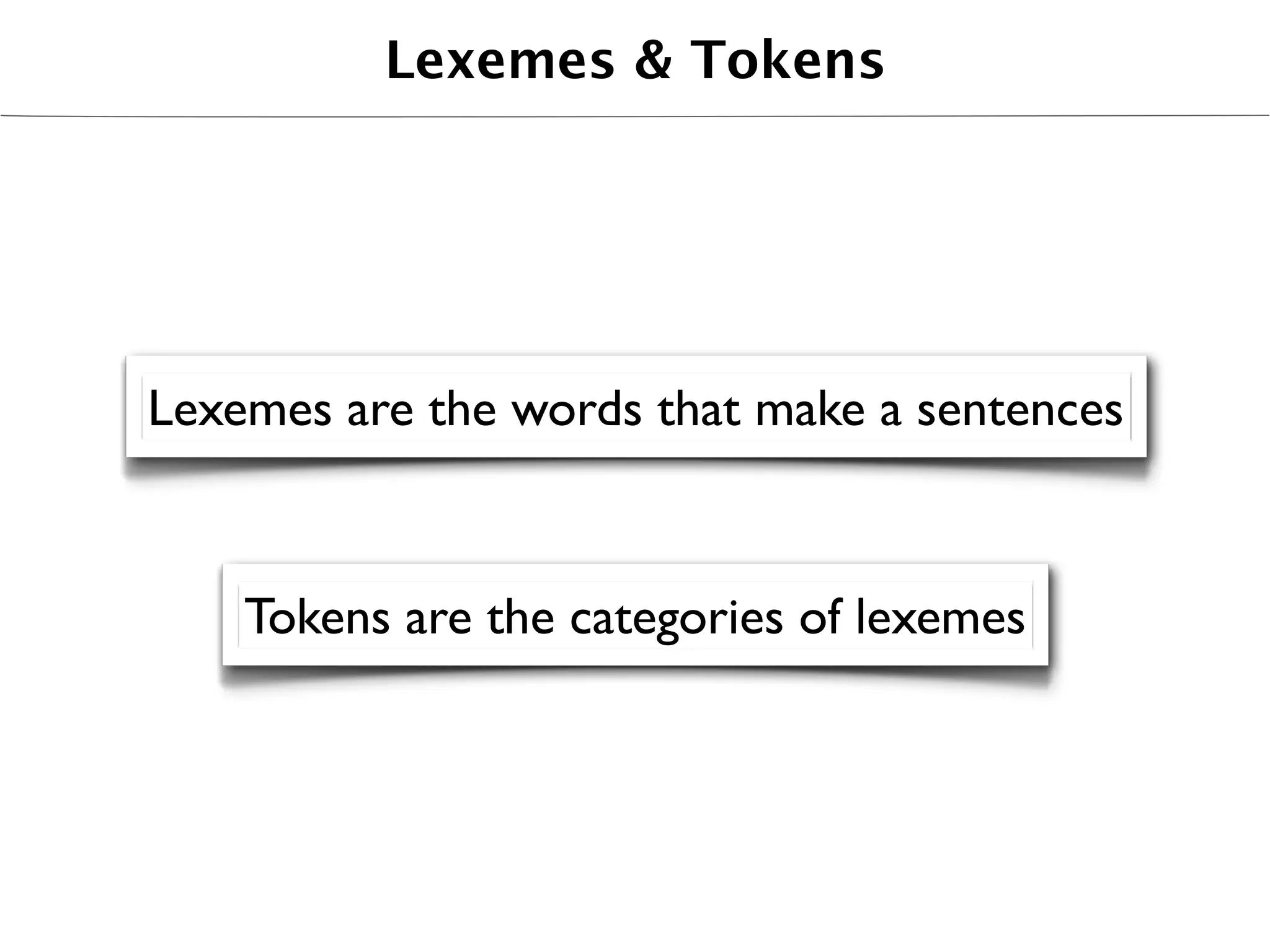 Lexemes & Tokens




Lexemes are the words that make a sentences



    Tokens are the categories of lexemes
 