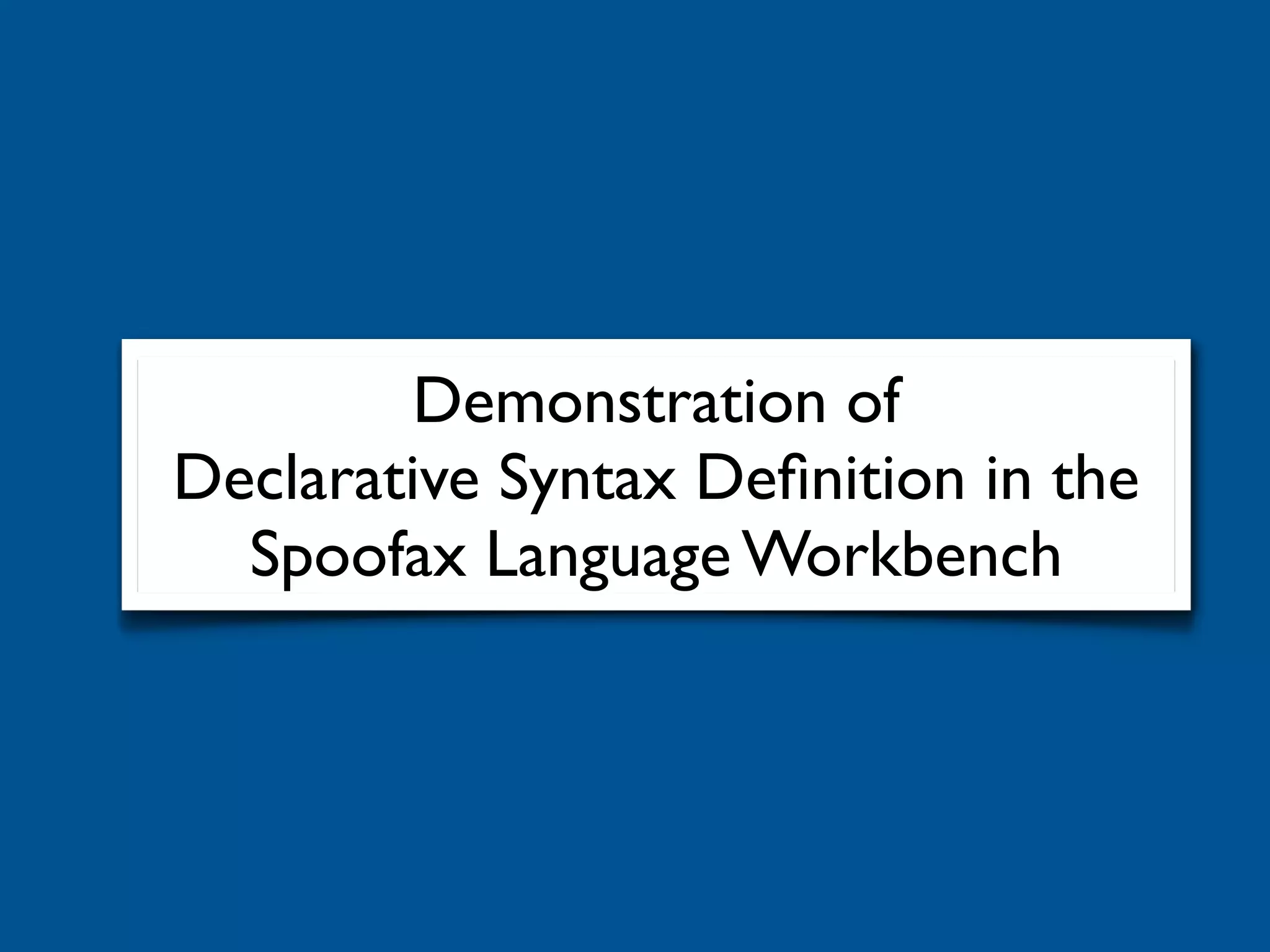 Demonstration of
Declarative Syntax Deﬁnition in the
  Spoofax Language Workbench
 