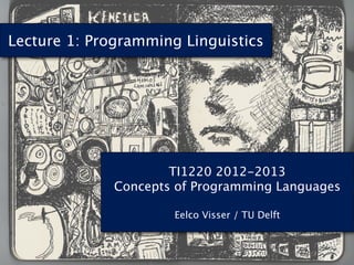 Lecture 1: Programming Linguistics




                      TI1220 2012-2013
              Concepts of Programming Languages

                      Eelco Visser / TU Delft
 
