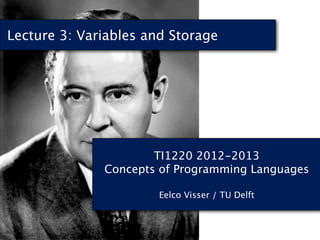 Lecture 3: Variables and Storage




                      TI1220 2012-2013
              Concepts of Programming Languages

                       Eelco Visser / TU Delft
 