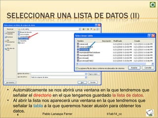 Automáticamente se nos abrirá una ventana en la que tendremos que señalar el  directorio  en el que tengamos guardado  la lista de datos. Al abrir la lista nos aparecerá una ventana en la que tendremos que señalar la  tabla  a la que queremos hacer alusión para obtener los datos. 