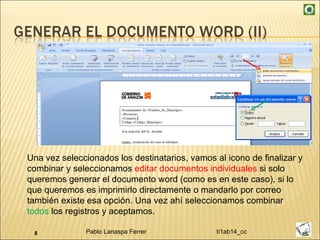 Una vez seleccionados los destinatarios, vamos al icono de finalizar y combinar y seleccionamos  editar documentos individuales  si solo queremos generar el documento word (como es en este caso), si lo que queremos es imprimirlo directamente o mandarlo por correo también existe esa opción. Una vez ahí seleccionamos combinar  todos  los registros y aceptamos. 