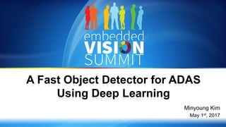 1
Minyoung Kim
May 1st, 2017
A Fast Object Detector for ADAS
Using Deep Learning
 