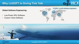 Copyright © 2016 LUXOFT 2
Global Software Engineering:
• Low-Power GPU Software
• Custom Vision Software
Why LUXOFT is Giv...