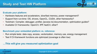 Copyright © 2016 LUXOFT 8
Evaluate your platform:
• Hardware features and accelerators, slow/fast memory, power management...