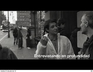 Entrevistando en profundidad


martes 31 de julio de 12                                  28
 