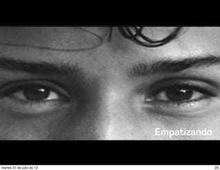Empatizando


martes 31 de julio de 12                 29
 