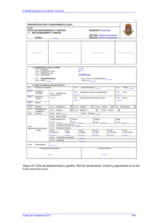 6. Modelo propuesto en la gestión municipal
Trabajo de Investigación 2012
Figura 42. Ficha de Mantenimiento y gestión. Red de Saneamiento. Control y seguimiento en la red.
Fuente: Elaboración propia.
114
 