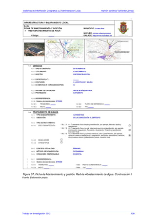 Sistemas de Información Geográfica: La Administración Local. Ramón Sánchez-Valverde Cornejo
Trabajo de Investigación 2012 13 - 71
Figura 57. Ficha de Mantenimiento y gestión. Red de Abastecimiento de Agua. Continuación I.
Fuente: Elaboración propia.
139
 