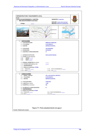 Sistemas de Información Geográfica: La Administración Local. Ramón Sánchez-Valverde Cornejo
Trabajo de Investigación 2012 13 - 91
Figura 77. Ficha abastecimiento de agua I.
Fuente: Elaboración propia.
159
 