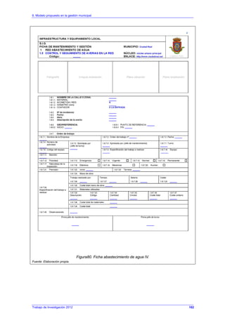 6. Modelo propuesto en la gestión municipal
Trabajo de Investigación 2012
Figura80. Ficha abastecimiento de agua IV.
Fuente: Elaboración propia.
162
 