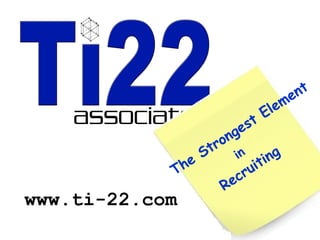 The Strongest Element in Recruiting www.ti-22.com 