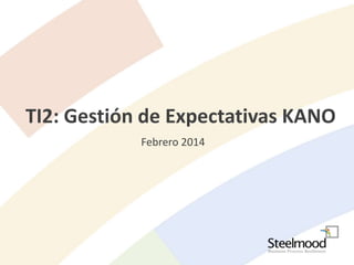 TI2: Gestión de Expectativas KANO
Febrero 2014
 