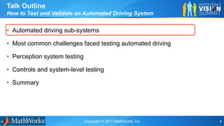 Copyright © 2017 MathWorks, Inc 4
• Automated driving sub-systems
• Most common challenges faced testing automated driving
• Perception system testing
• Controls and system-level testing
• Summary
Talk Outline
How to Test and Validate an Automated Driving System
 