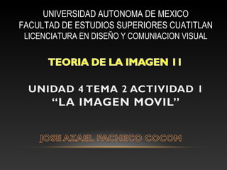 UNIVERSIDAD AUTONOMA DE MEXICO
FACULTAD DE ESTUDIOS SUPERIORES CUATITLAN
LICENCIATURA EN DISEÑO Y COMUNIACION VISUAL
 