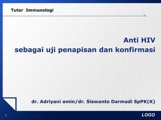 Tutor  Immunologi Anti HIV sebagai uji penapisan dan konfirmasi  dr. Adriyani amin/dr. Siswanto Darmadi SpPK(K) 1 