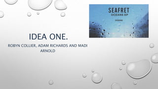 IDEA ONE.
ROBYN COLLIER, ADAM RICHARDS AND MADI
ARNOLD
 