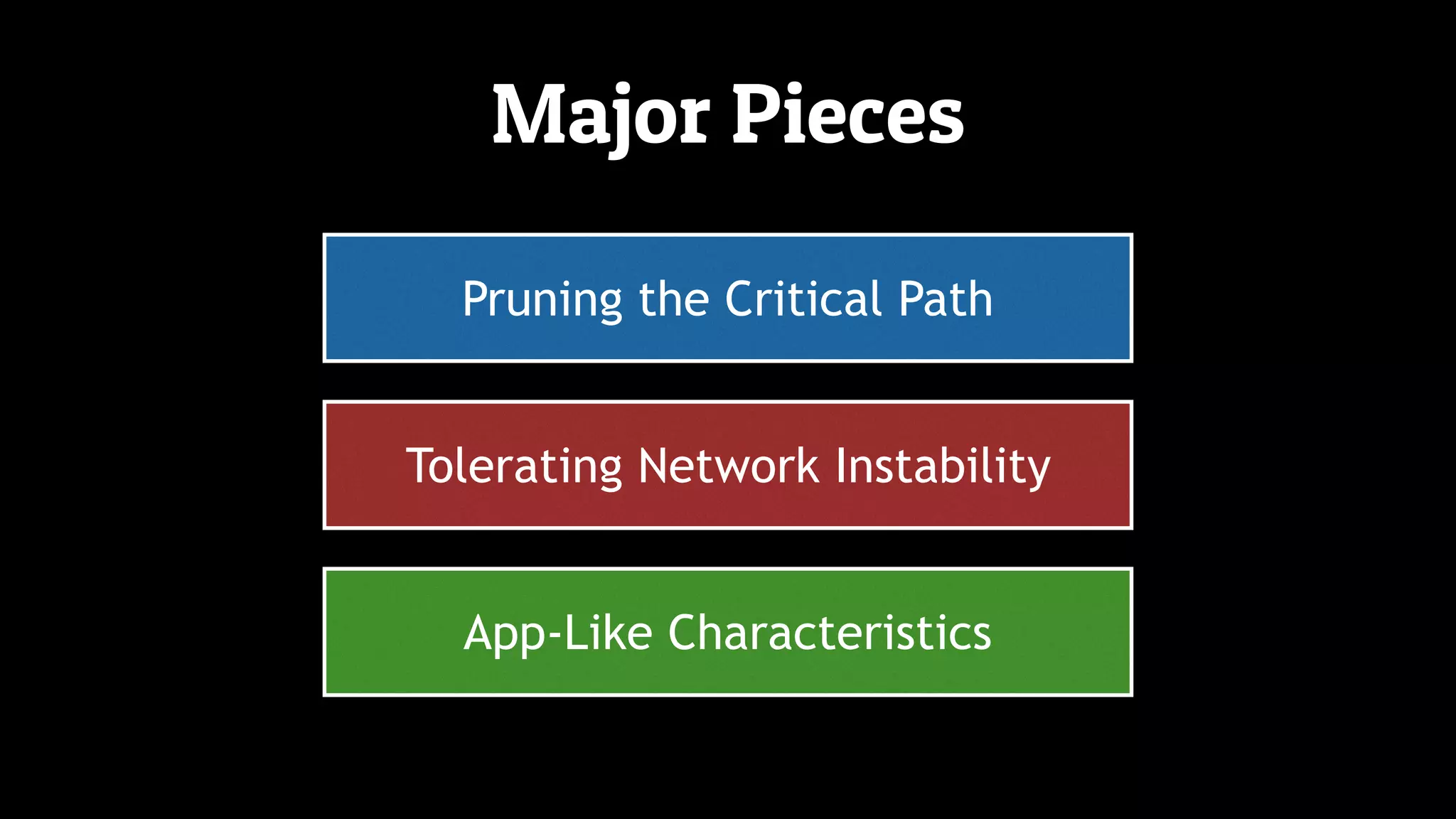 Major Pieces
Pruning the Critical Path
Tolerating Network Instability
App-Like Characteristics
 