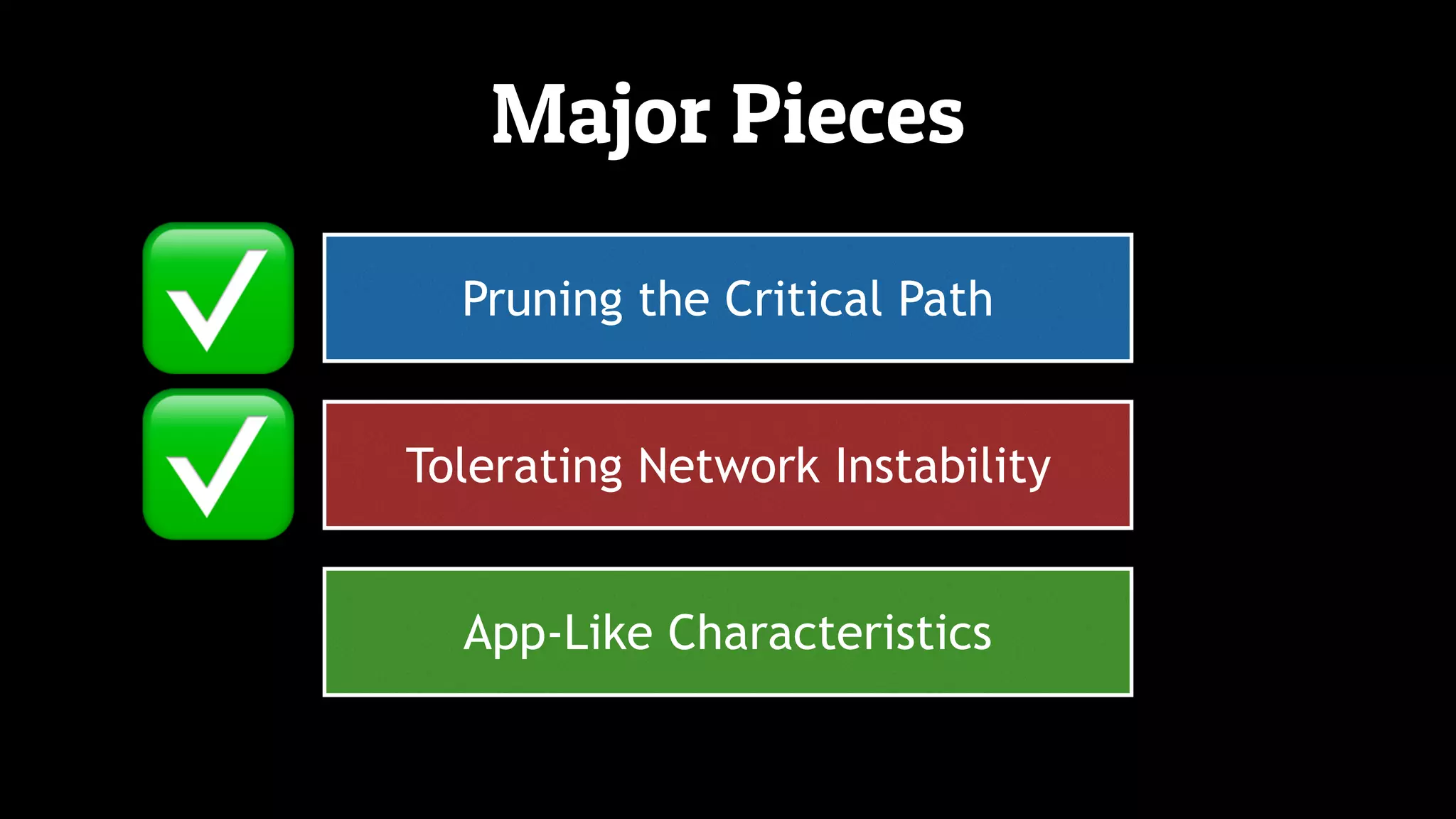 Major Pieces
Pruning the Critical Path
Tolerating Network Instability
App-Like Characteristics
✅
✅
 