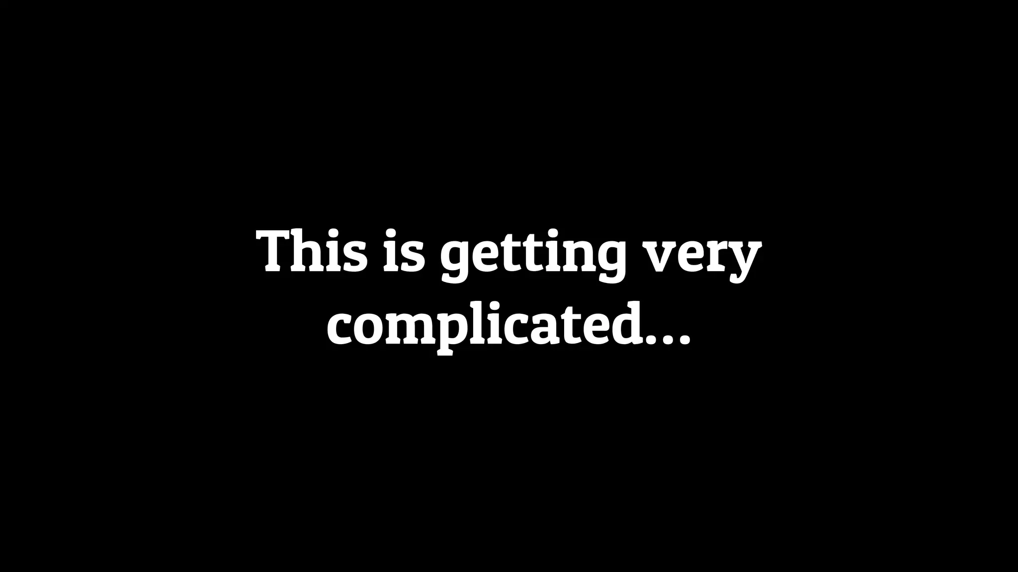 This is getting very
complicated…
 