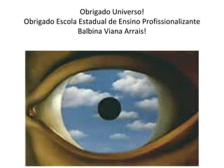 Obrigado Universo! Obrigado Escola Estadual de Ensino Profissionalizante Balbina Viana Arrais! 