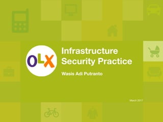 Infrastructure
Security Practice
Wasis Adi Putranto
March 2017
 