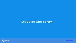 WWW.DANA.ID
Let’s start with a story…
 