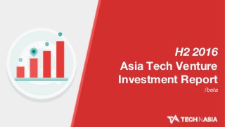 H2 2016
Asia Tech Venture
Investment Report
/beta
 