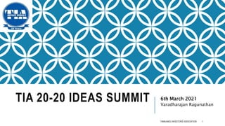 TIA 20-20 IDEAS SUMMIT 6th March 2021
Varadharajan Ragunathan
TAMILNADU INVESTORS ASSOCIATION 1
 