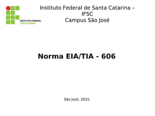 Norma EIA/TIA - 606
São José, 2015.
Instituto Federal de Santa Catarina –
IFSC
Campus São José
 