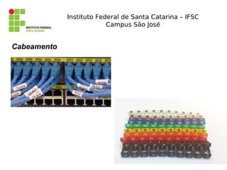 Instituto Federal de Santa Catarina – IFSC
Campus São José
Cabeamento
 