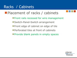 Racks  / Cabinets Placement of racks / cabinets Front rails recessed for wire management Switch-Panel-Switch arrangement Front edge of cabinet on edge of tile Perforated tiles at front of cabinets Provide blank panels in empty spaces 