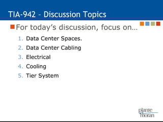 TIA-942 – Discussion Topics For today’s discussion, focus on… Data Center Spaces. Data Center Cabling Electrical Cooling Tier System 