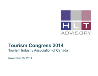 Tourism Congress 2014 
Tourism Industry Association of Canada 
November 25, 2014 
 