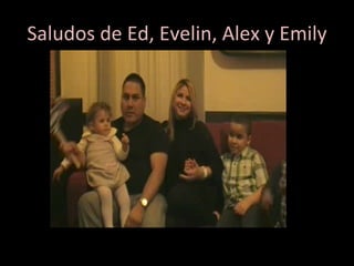 Saludos de Ed, Evelin, Alex y Emily 