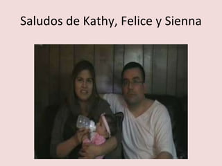 Saludos de Kathy, Felice y Sienna 