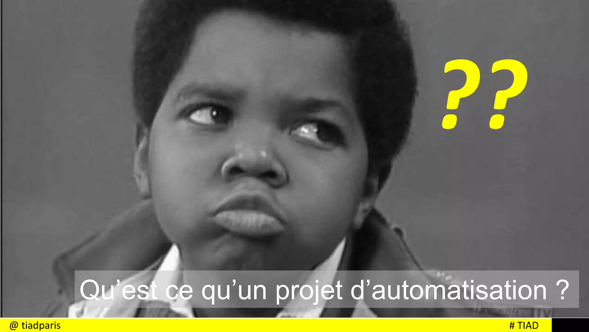 # TIAD@ tiadparis
Qu’est ce qu’un projet d’automatisation ?
??