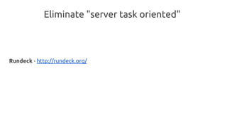 Eliminate "server task oriented"
Rundeck - http://rundeck.org/
 