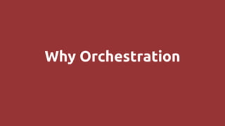 Why Orchestration
 