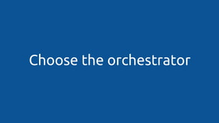 Choose the orchestrator
 