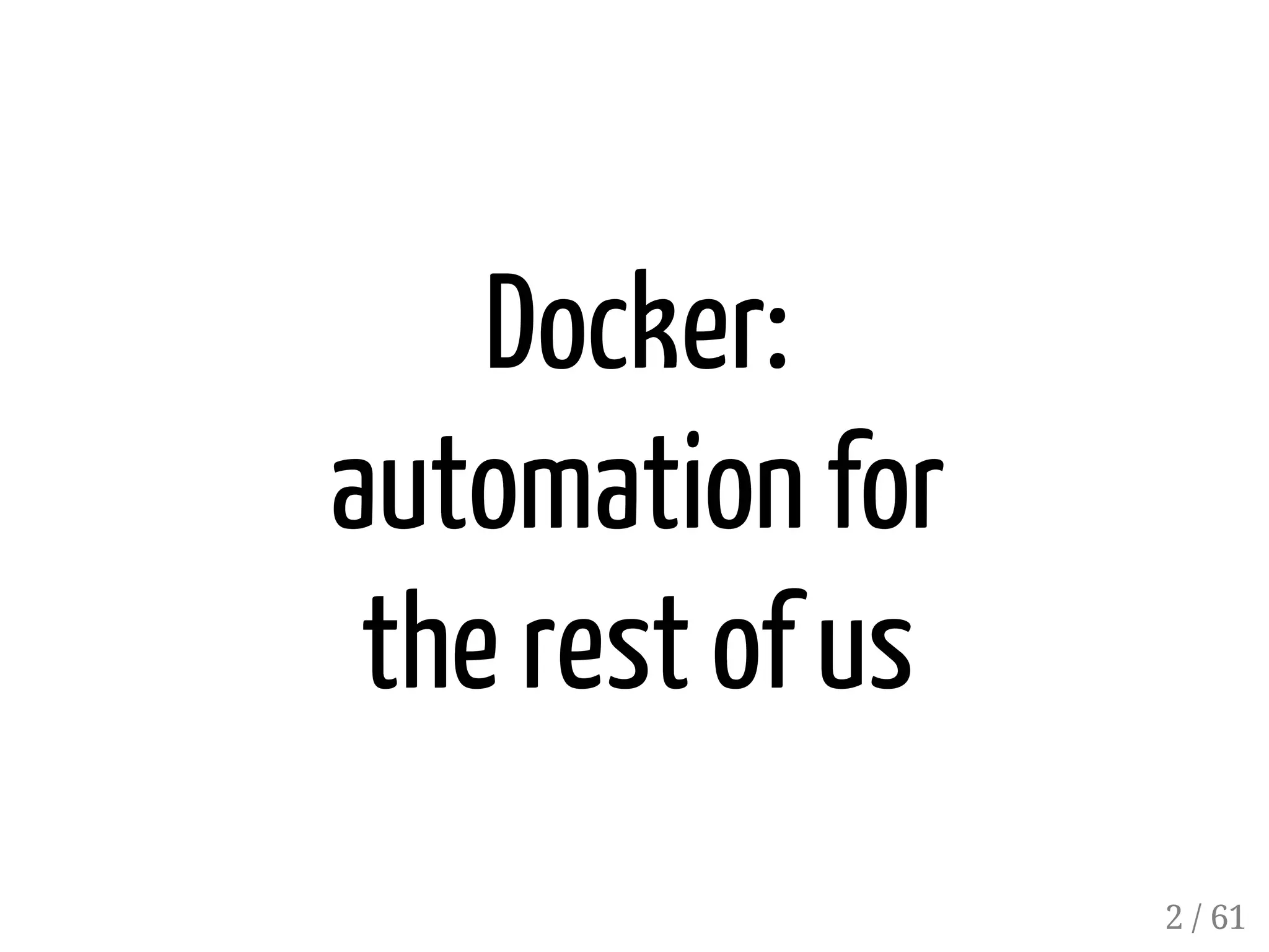 Docker:
automation for
the rest of us
2 / 61
 