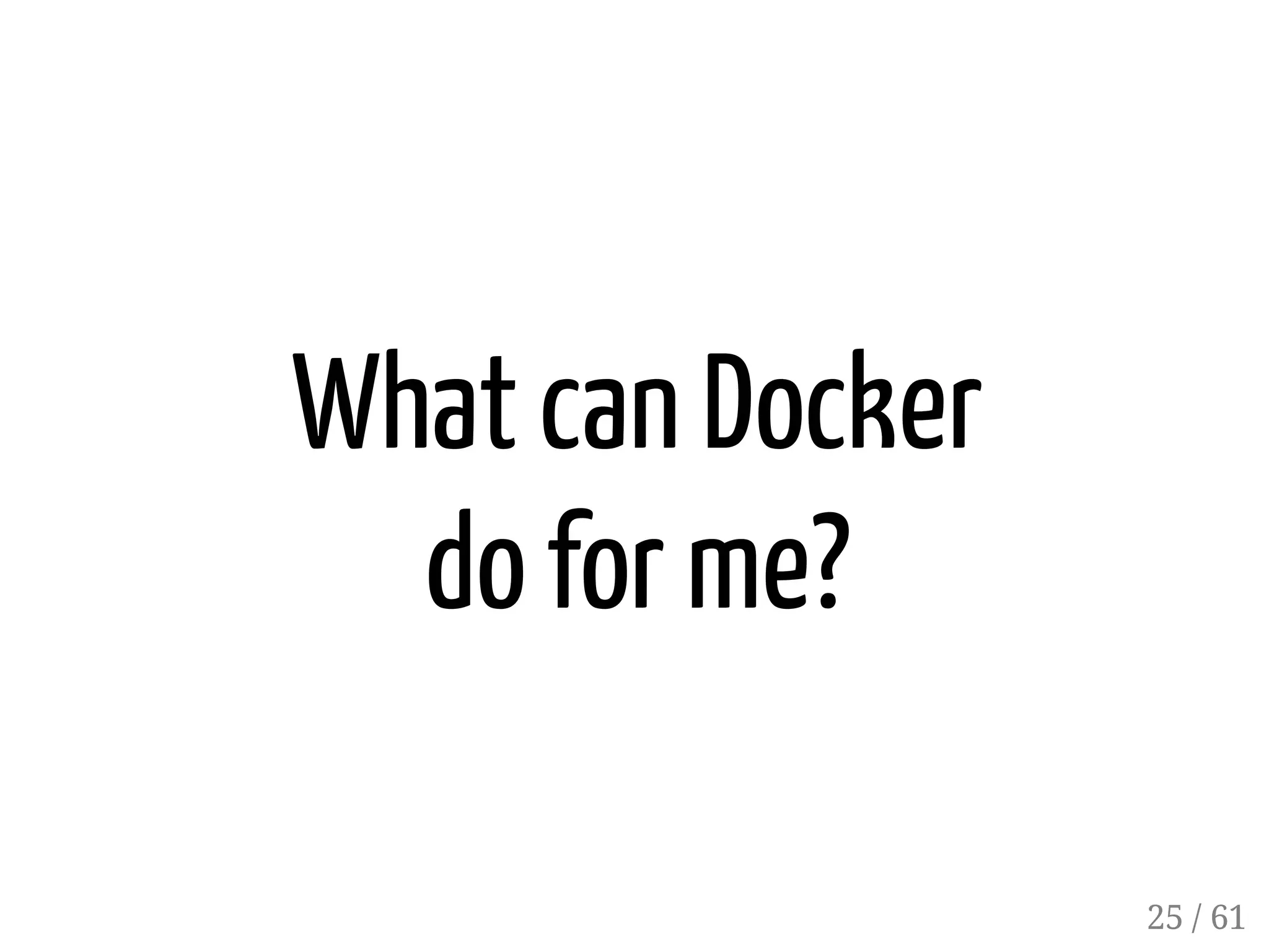 What can Docker
do for me?
25 / 61
 
