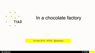 # TIAD@ tiadparis
In a chocolate factory
19 mars 2015 . #TIAD . @tiadparis
 